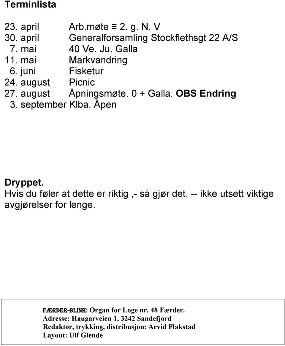 Åpen Dryppet. Hvis du føler at dette er riktig,- så gjør det, -- ikke utsett viktige avgjørelser for lenge.