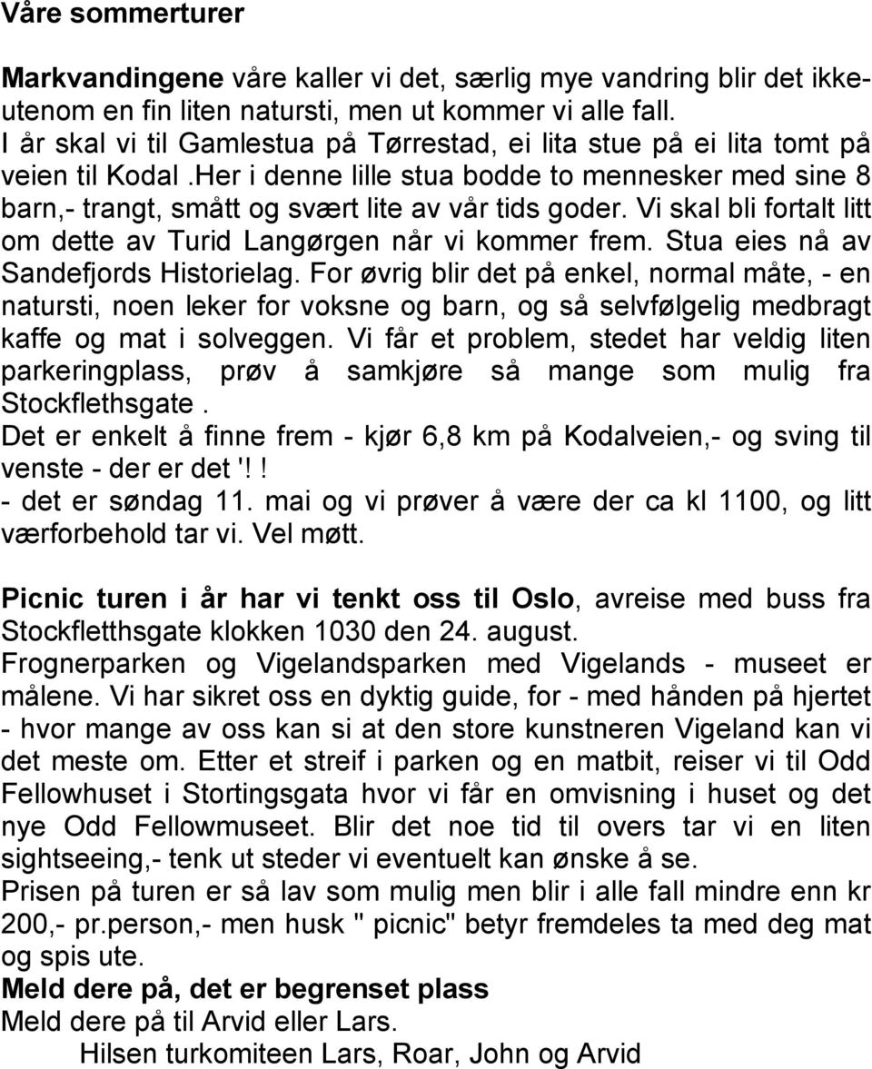 Vi skal bli fortalt litt om dette av Turid Langørgen når vi kommer frem. Stua eies nå av Sandefjords Historielag.