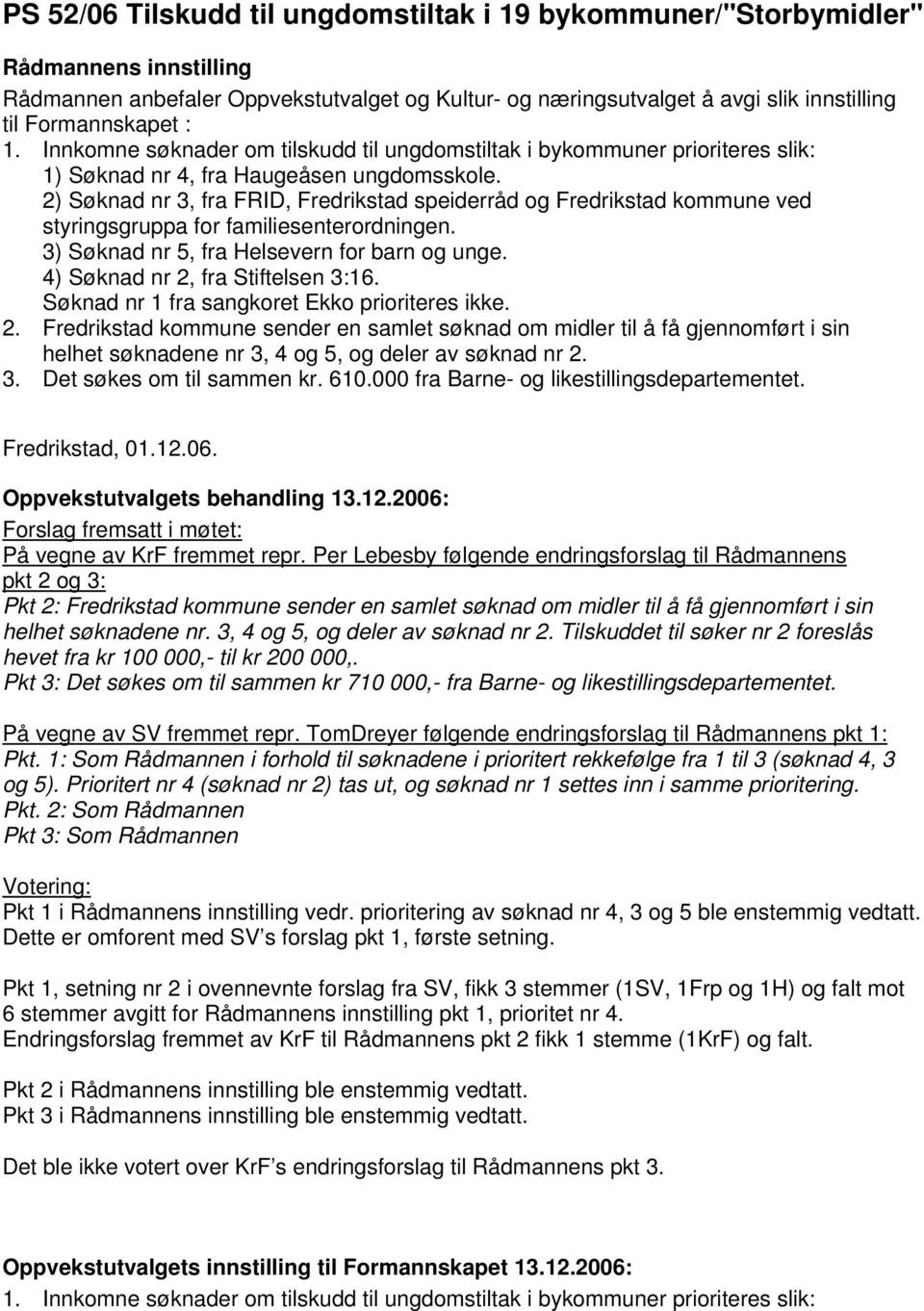 2) Søknad nr 3, fra FRID, Fredrikstad speiderråd og Fredrikstad kommune ved styringsgruppa for familiesenterordningen. 3) Søknad nr 5, fra Helsevern for barn og unge.