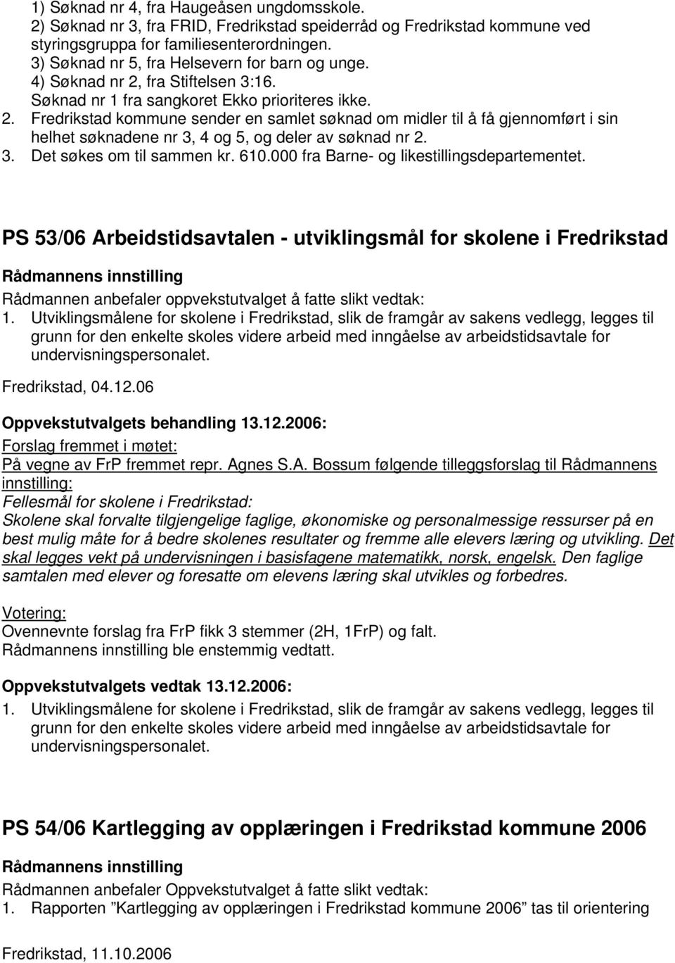 3. Det søkes om til sammen kr. 610.000 fra Barne- og likestillingsdepartementet.