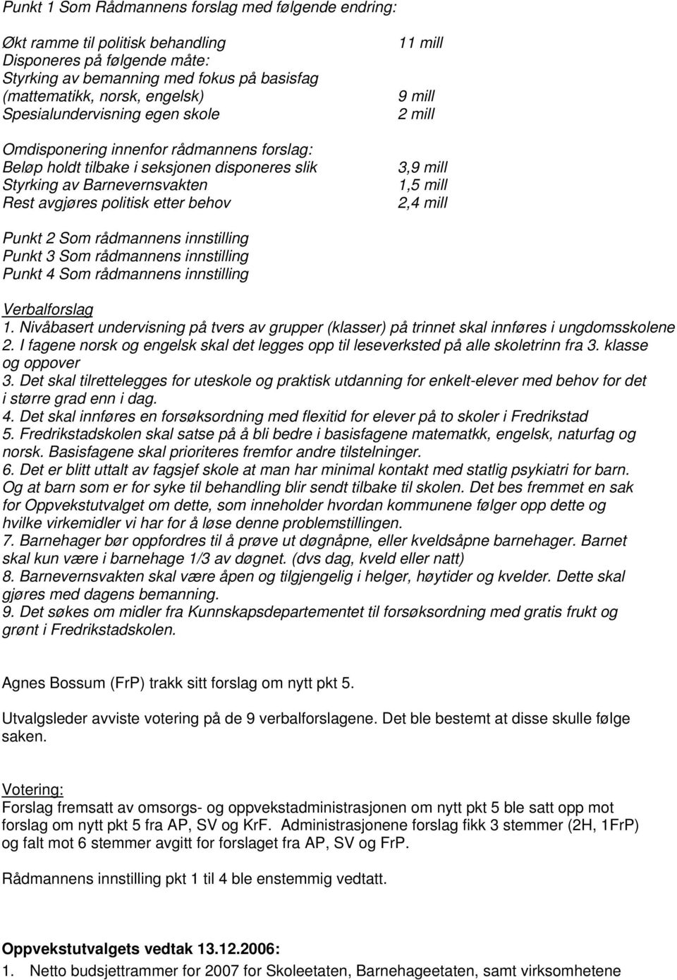 mill 2 mill 3,9 mill 1,5 mill 2,4 mill Punkt 2 Som rådmannens innstilling Punkt 3 Som rådmannens innstilling Punkt 4 Som rådmannens innstilling Verbalforslag 1.