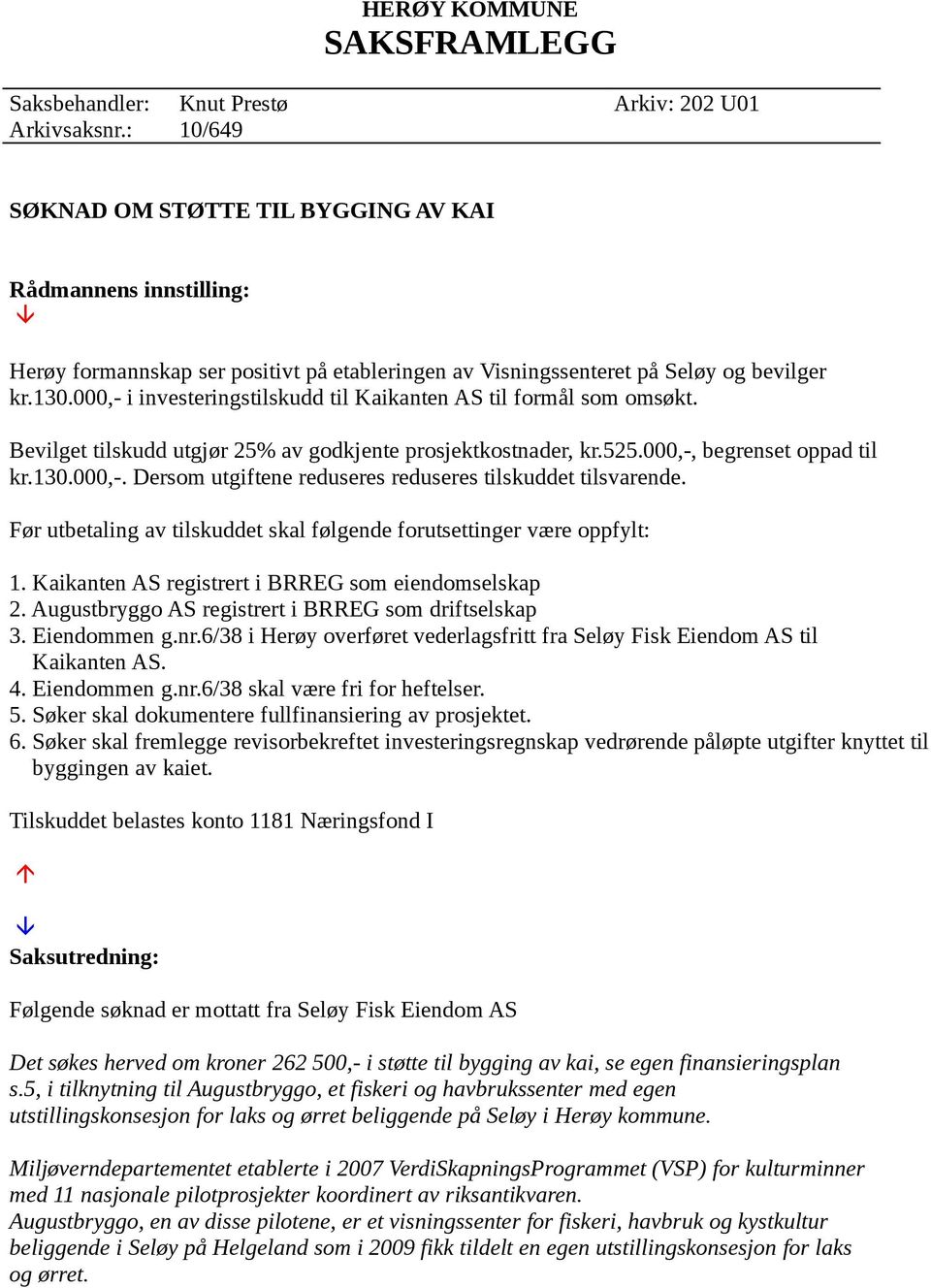 000,- i investeringstilskudd til Kaikanten AS til formål som omsøkt. Bevilget tilskudd utgjør 25% av godkjente prosjektkostnader, kr.525.000,-, begrenset oppad til kr.130.000,-. Dersom utgiftene reduseres reduseres tilskuddet tilsvarende.