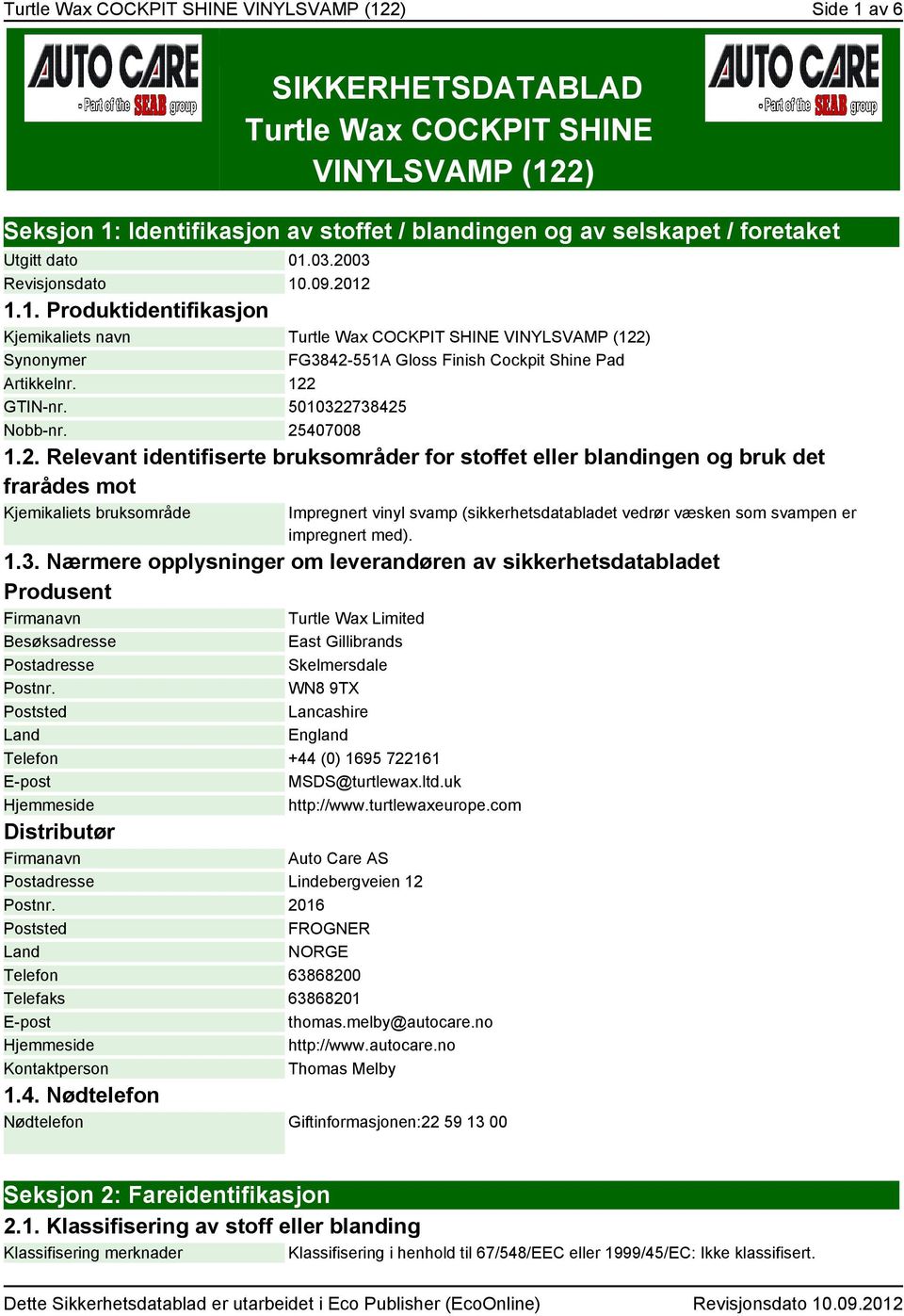 122 GTIN-nr. 5010322738425 Nobb-nr. 25407008 1.2. Relevant identifiserte bruksområder for stoffet eller blandingen og bruk det frarådes mot Kjemikaliets bruksområde Impregnert vinyl svamp