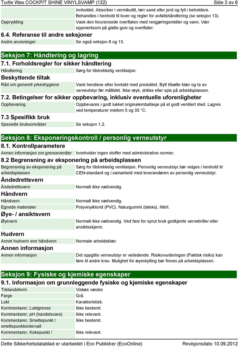 Behandles i henhold til lover og regler for avfallshåndtering (se seksjon 13). Vask den forurensede overflaten med rengjøringsmidler og vann. Vær oppmerksom på glatte gulv og overflater.