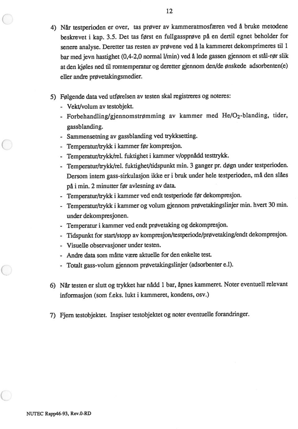 at den kjøles ned til romtemperatur og deretter gjennom den/de Ønskede adsorbenten(e) senere analyse.