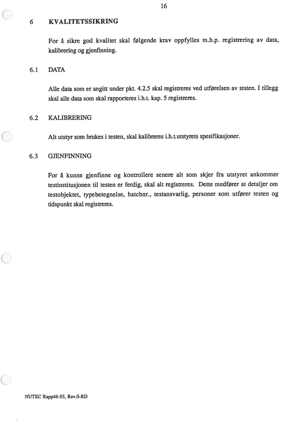 O-RD 6.3 GJENFINNING 6.2 KALIBRERING For å kunne gjenfinne og kontrollere senere alt som skjer fra utstyret ankommer tidspunkt skal registreres.