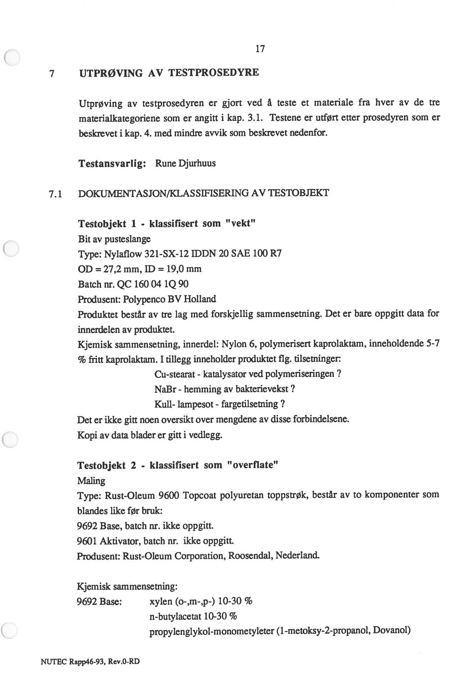 1 DOKUMENTASJON/KLASSIFISERING AV TESTOBJEKT Testobjekt i - klassifisert som vekt Bit av pusteslange Type: Nylaflow 321-SX-12 IDDN 20 SAE 100 R7 OD = 27,2 mm, ID = 19,0 mm Batch nr.