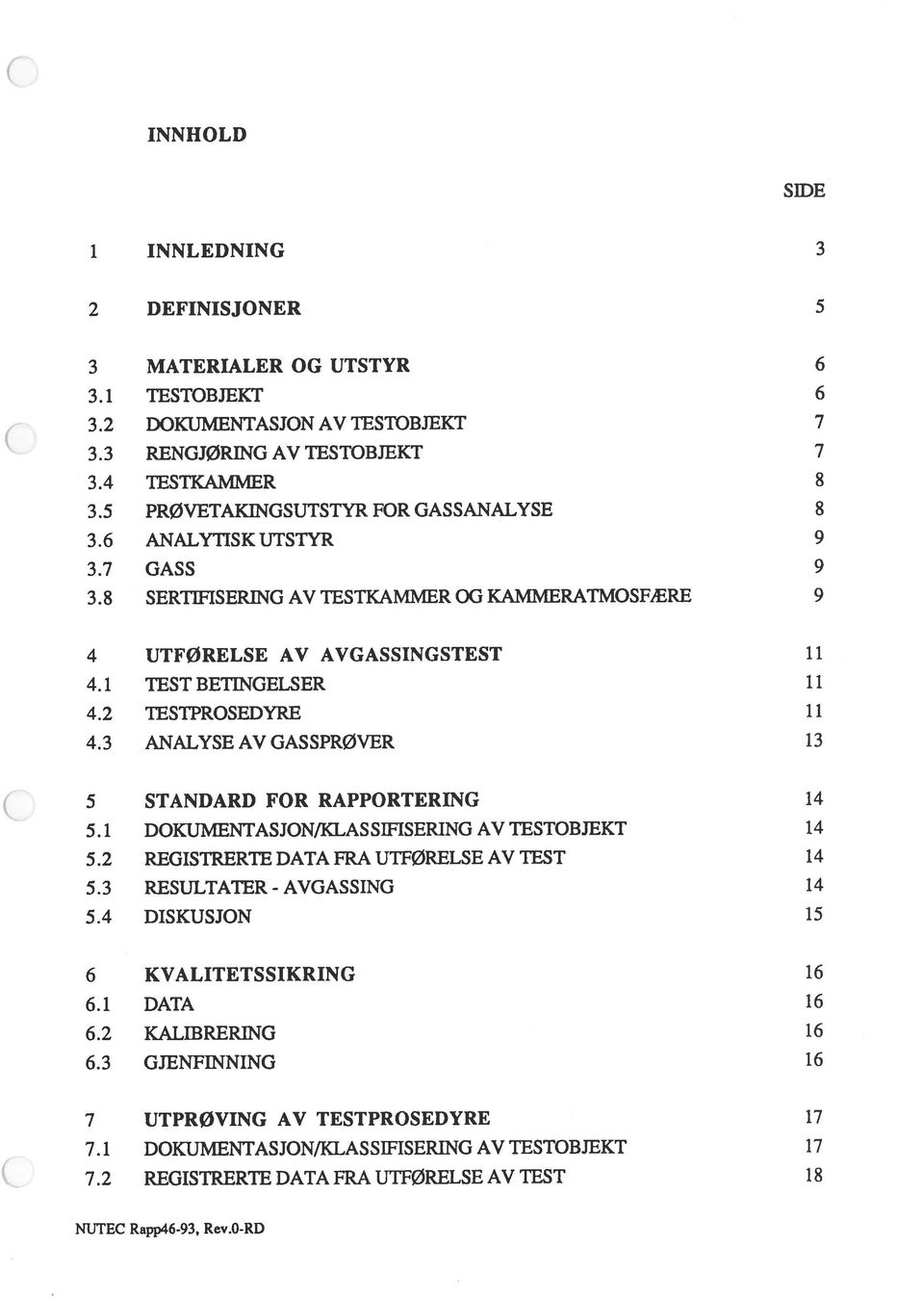 2 TESTPROSEDYRE 11 4.3 ANALYSE AV GASSPR0VER 13 5 STANDARD FOR RAPPORTERING 14 5.1 DOKUMENTASJON/KLASSIFISERING AV TESTOBJEKT 14 5.2 REGISTRERTE DATA FRA UTFØRELSE AV TEST 14 5.