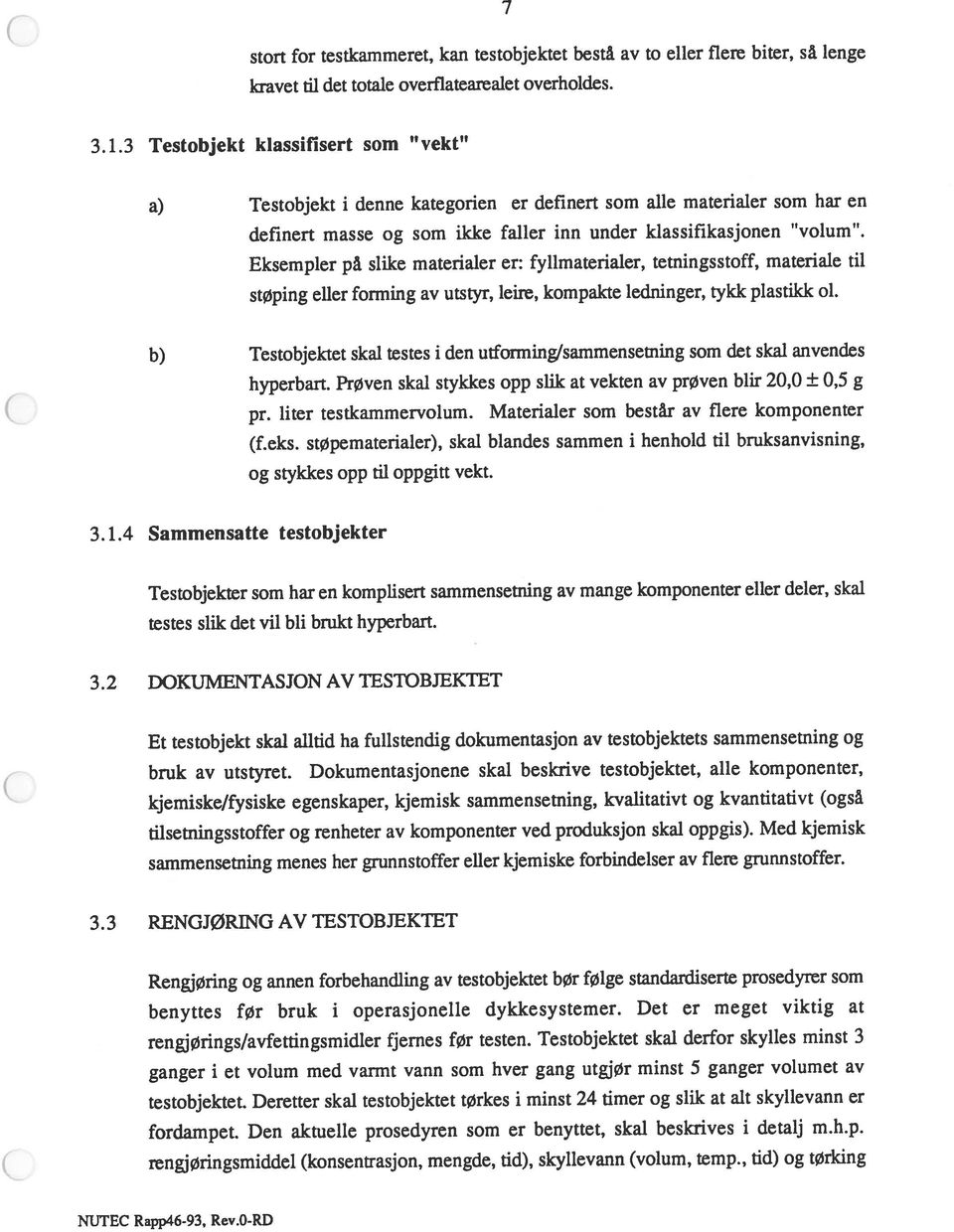 stort for testkammeret, kan testobjektet bestå av to eller flere biter, så lenge 7 a) Testobjekt i denne kategorien er definert som alle materialer som har en NUTEC Rapp46-93, Rev.O-RD 3.