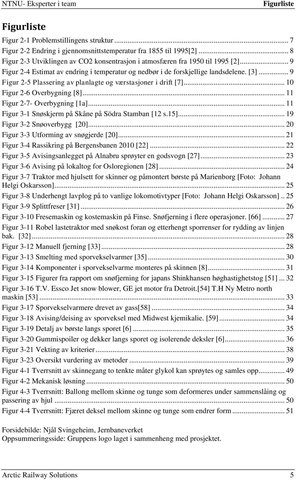 .. 9 Figur 2-5 Plassering av planlagte og værstasjoner i drift [7]... 10 Figur 2-6 Overbygning [8]... 11 Figur 2-7- Overbygning [1a]... 11 Figur 3-1 Snøskjerm på Skåne på Södra Stamban [12 s.15].