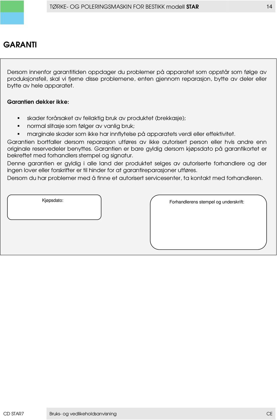 Garantien dekker ikke: skader forårsaket av feilaktig bruk av produktet (brekkasje); normal slitasje som følger av vanlig bruk; marginale skader som ikke har innflytelse på apparatets verdi eller