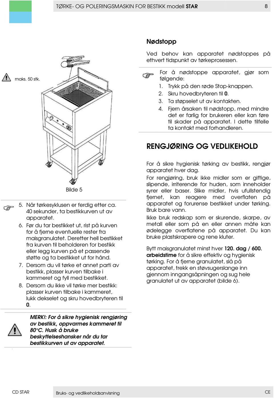 Fjern årsaken til nødstopp, med mindre det er farlig for brukeren eller kan føre til skader på apparatet. I dette tilfelle ta kontakt med forhandleren. RENGJØRING OG VEDLIKEHOLD Bilde 5 5.