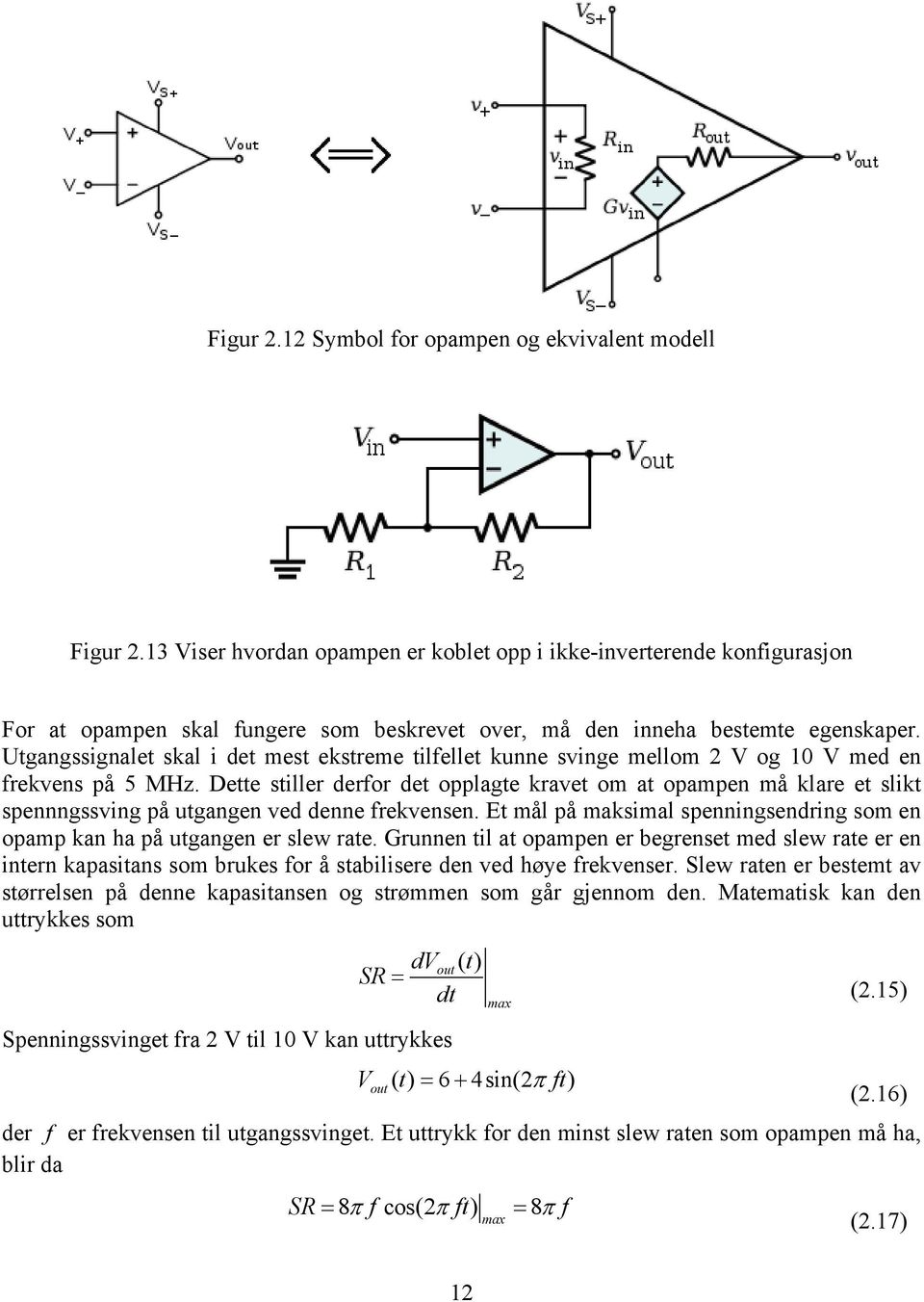 Utgangssignalet skal i det mest ekstreme tilfellet kunne svinge mellom 2 V og 10 V med en frekvens på 5 MHz.