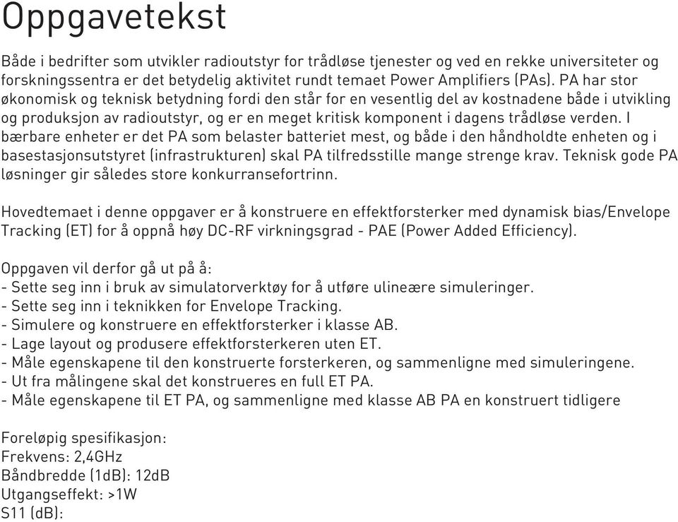 I bærbare enheter er det PA som belaster batteriet mest, og både i den håndholdte enheten og i basestasjonsutstyret (infrastrukturen) skal PA tilfredsstille mange strenge krav.