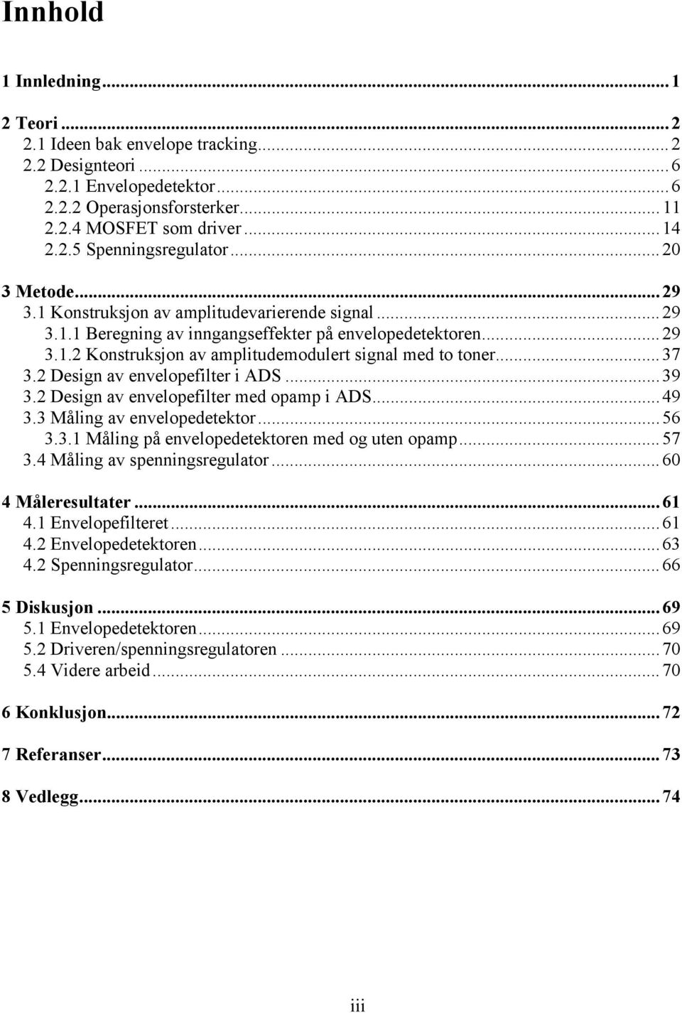 .. 37 3.2 Design av envelopefilter i ADS... 39 3.2 Design av envelopefilter med opamp i ADS... 49 3.3 Måling av envelopedetektor... 56 3.3.1 Måling på envelopedetektoren med og uten opamp... 57 3.