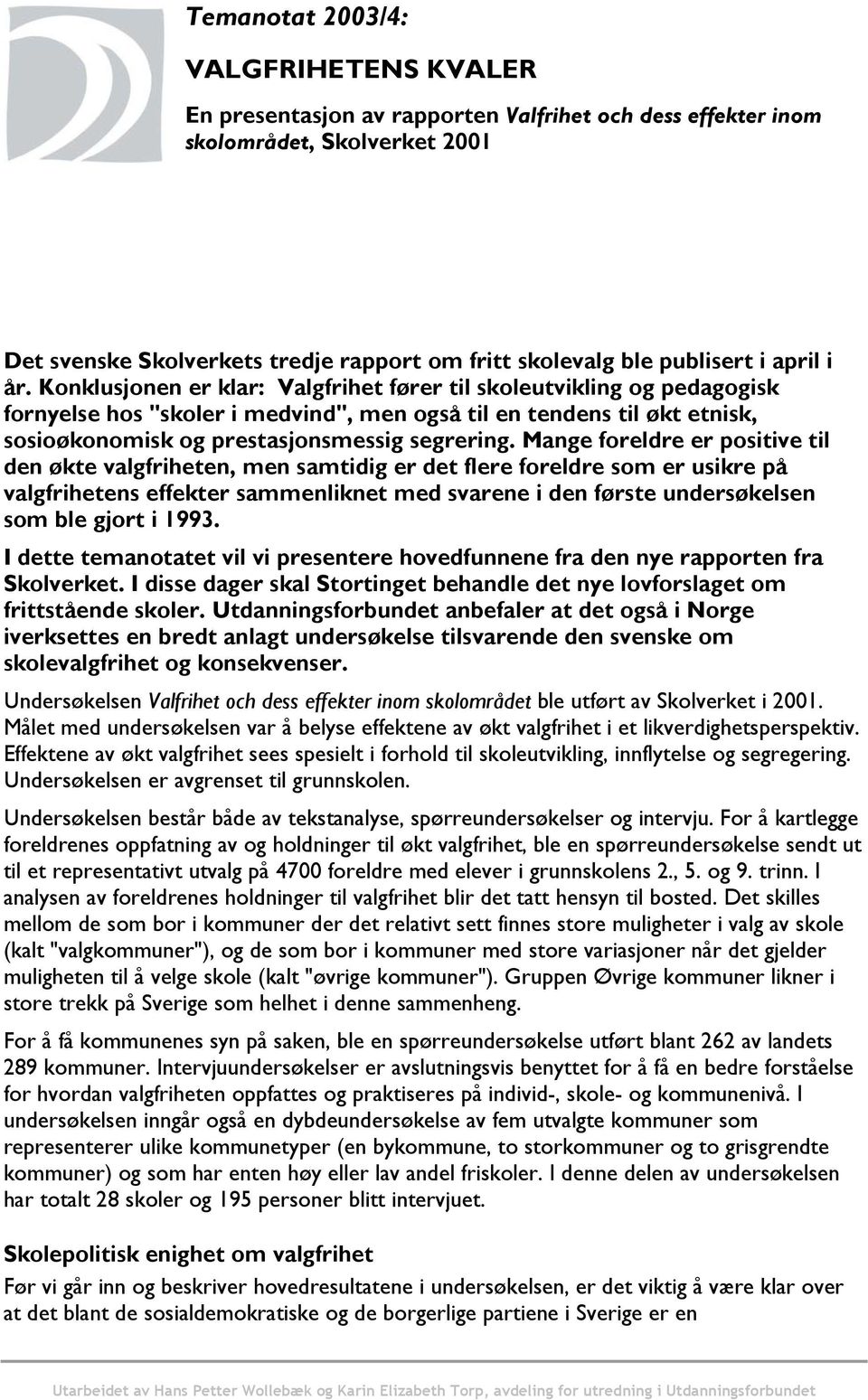 Konklusjonen er klar: Valgfrihet fører til skoleutvikling og pedagogisk fornyelse hos "skoler i medvind", men også til en tendens til økt etnisk, sosioøkonomisk og prestasjonsmessig segrering.