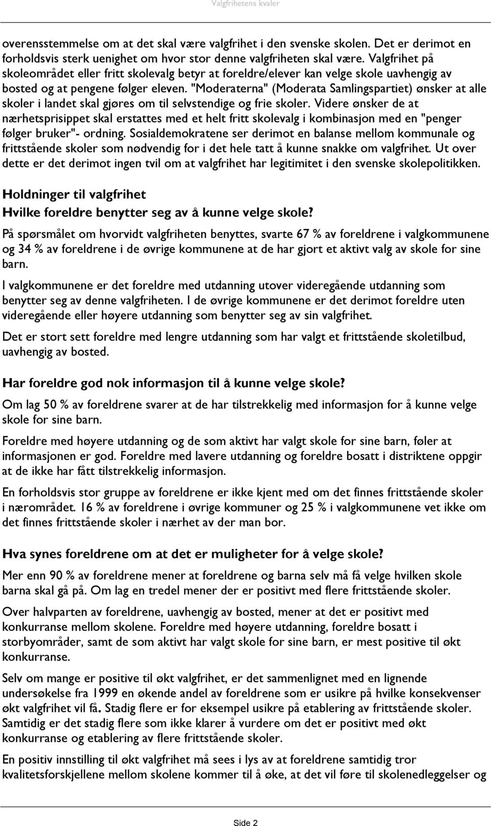 "Moderaterna" (Moderata Samlingspartiet) ønsker at alle skoler i landet skal gjøres om til selvstendige og frie skoler.