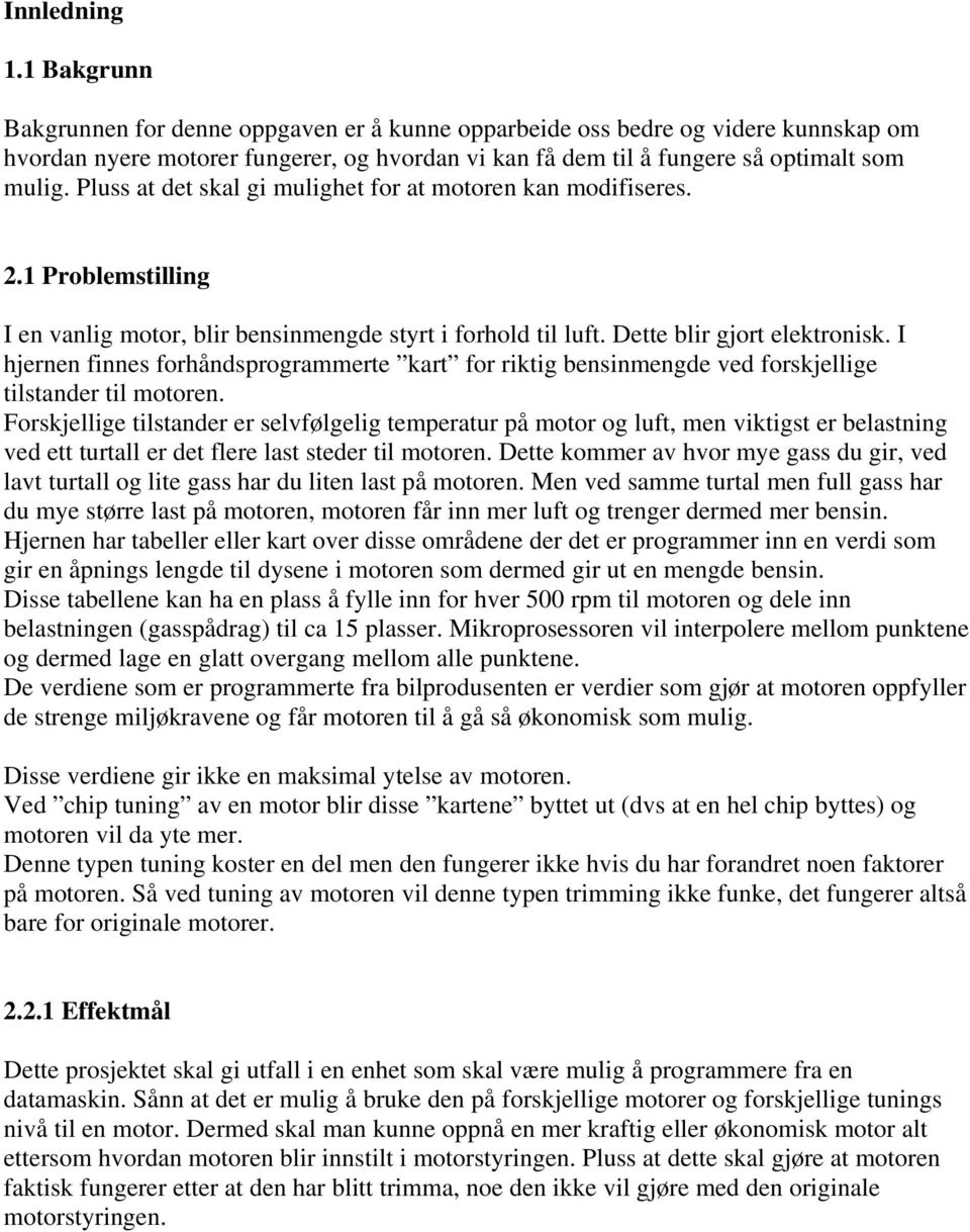 Pluss at det skal gi mulighet for at motoren kan modifiseres. 2.1 Problemstilling I en vanlig motor, blir bensinmengde styrt i forhold til luft. Dette blir gjort elektronisk.