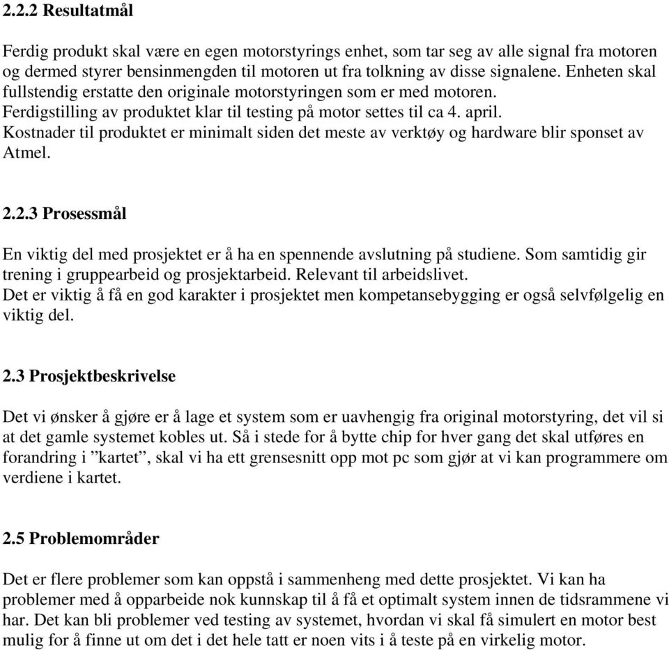 Kostnader til produktet er minimalt siden det meste av verktøy og hardware blir sponset av Atmel. 2.2.3 Prosessmål En viktig del med prosjektet er å ha en spennende avslutning på studiene.