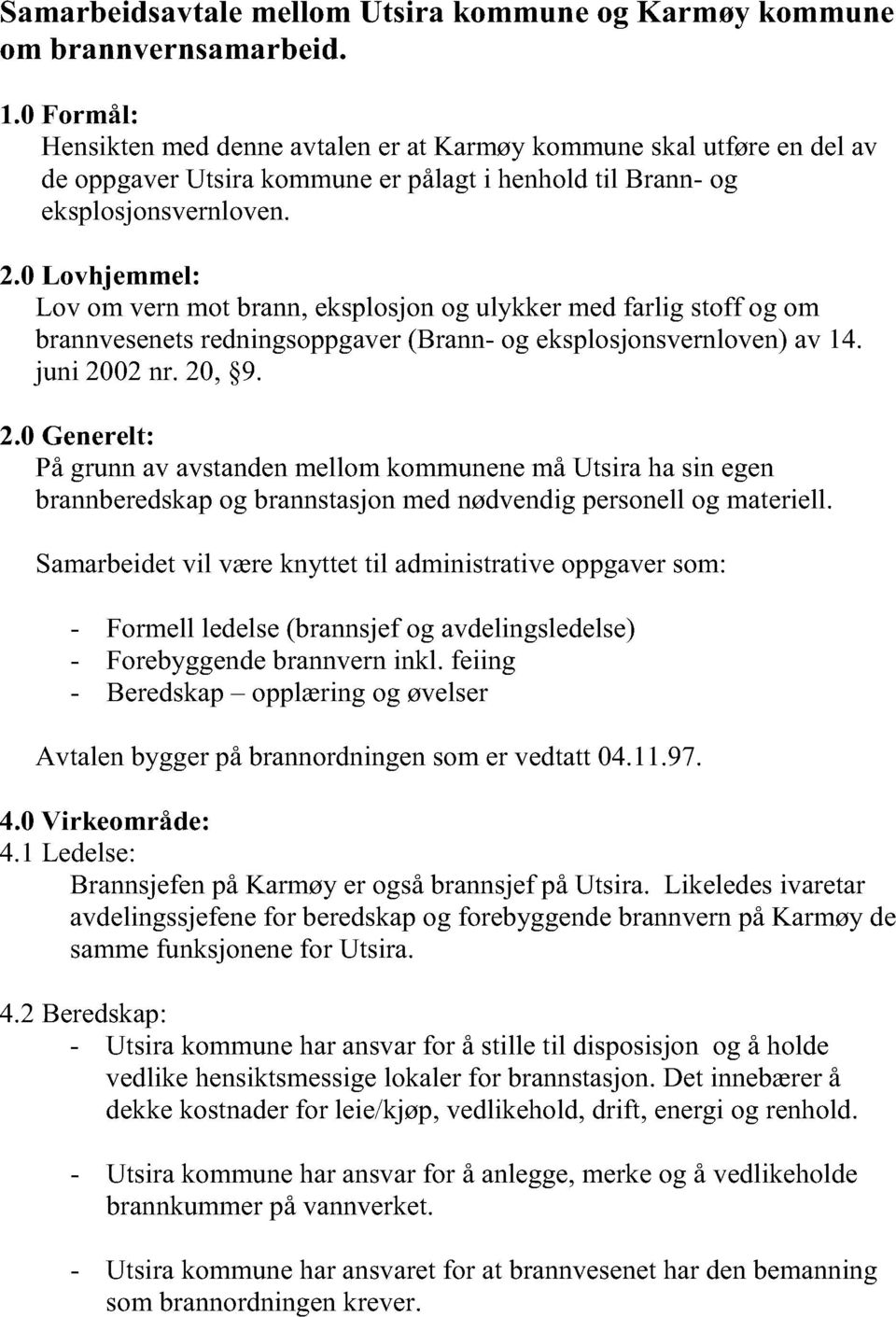 0 Lovhjemmel: Lov om vern mot rnn, eksplosjon og ulykker med frlig stoff og om rnnvesenets redningsoppgver (Brnn- og eksplosjonsvernloven) v 14. juni 20