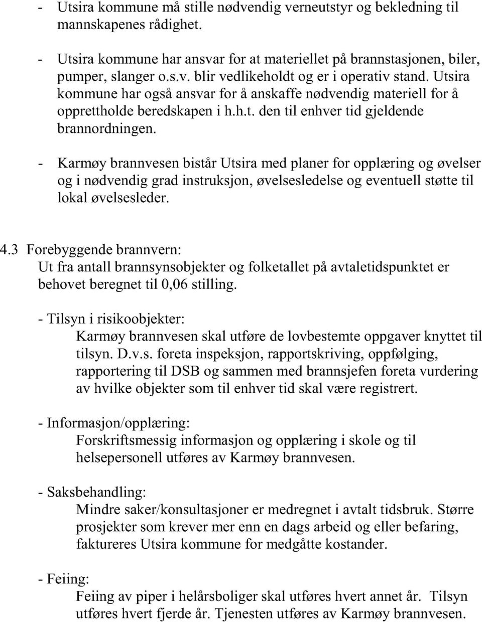 - Krmøy rnnvesen istår Utsir med plner for opplæring og øvelser og i nødvendig grd instruksjon, øvelsesledelse og eventuell støtte til lokl øvelsesleder. 4.