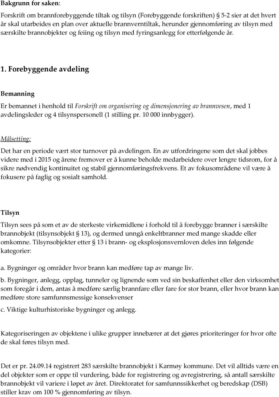 Foreyggende vdeling Bemnning Er emnnet i henhold til Forskrift om orgnisering og dimensjonering v rnnvesen, med 1 vdelingsleder og 4 tilsynspersonell (1 stilling pr. 10 000 innygger).