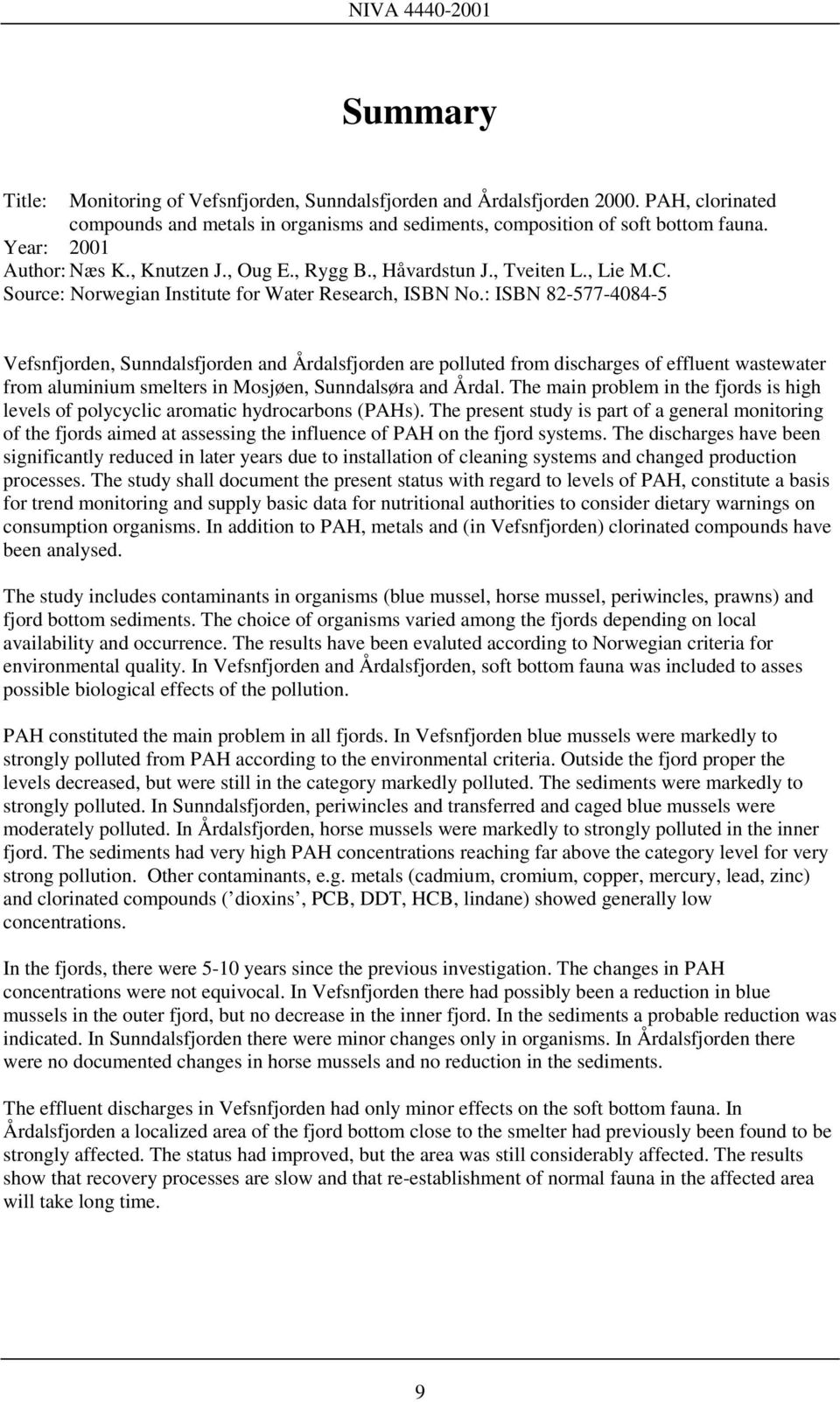 : ISBN 82-577-4084-5 Vefsnfjorden, Sunndalsfjorden and Årdalsfjorden are polluted from discharges of effluent wastewater from aluminium smelters in Mosjøen, Sunndalsøra and Årdal.