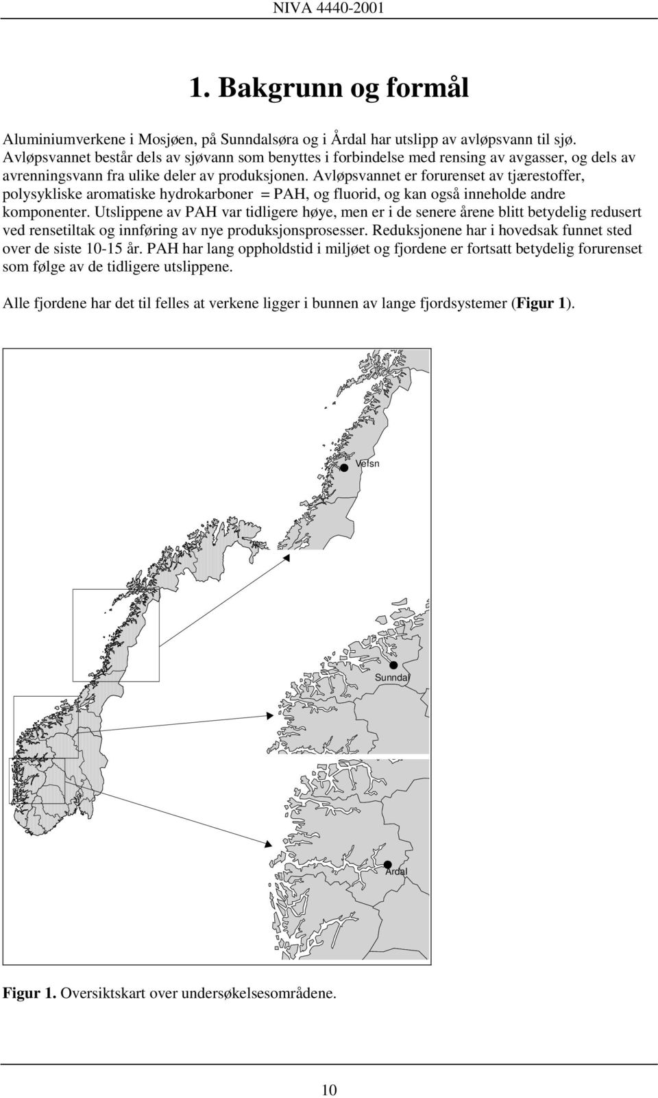 Avløpsvannet er forurenset av tjærestoffer, polysykliske aromatiske hydrokarboner = PAH, og fluorid, og kan også inneholde andre komponenter.