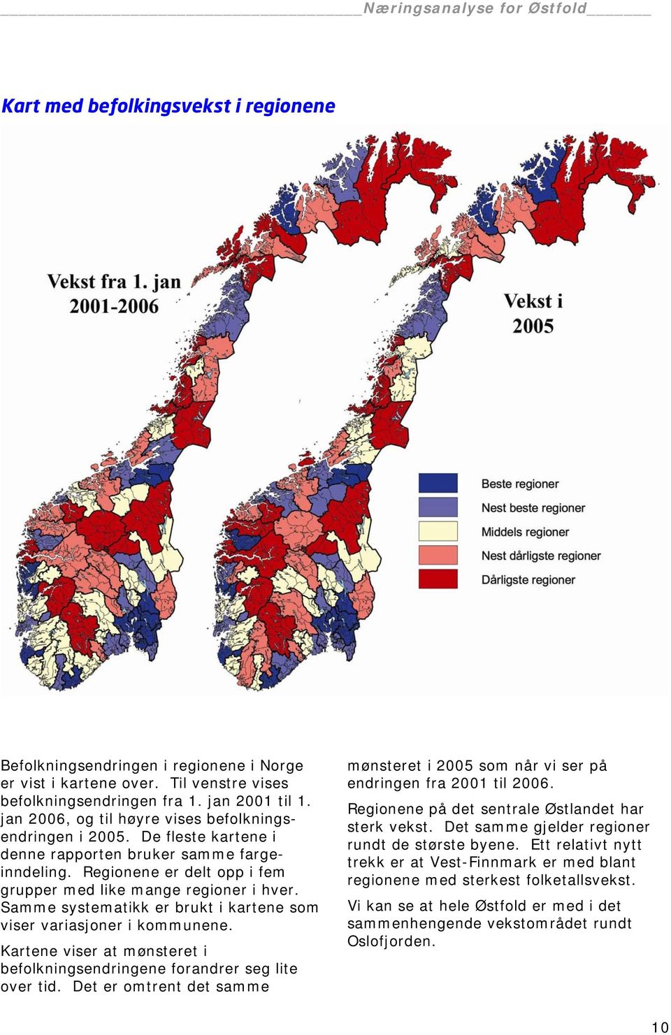 Samme systematikk er brukt i kartene som viser variasjoner i kommunene. Kartene viser at mønsteret i befolkningsendringene forandrer seg lite over tid.