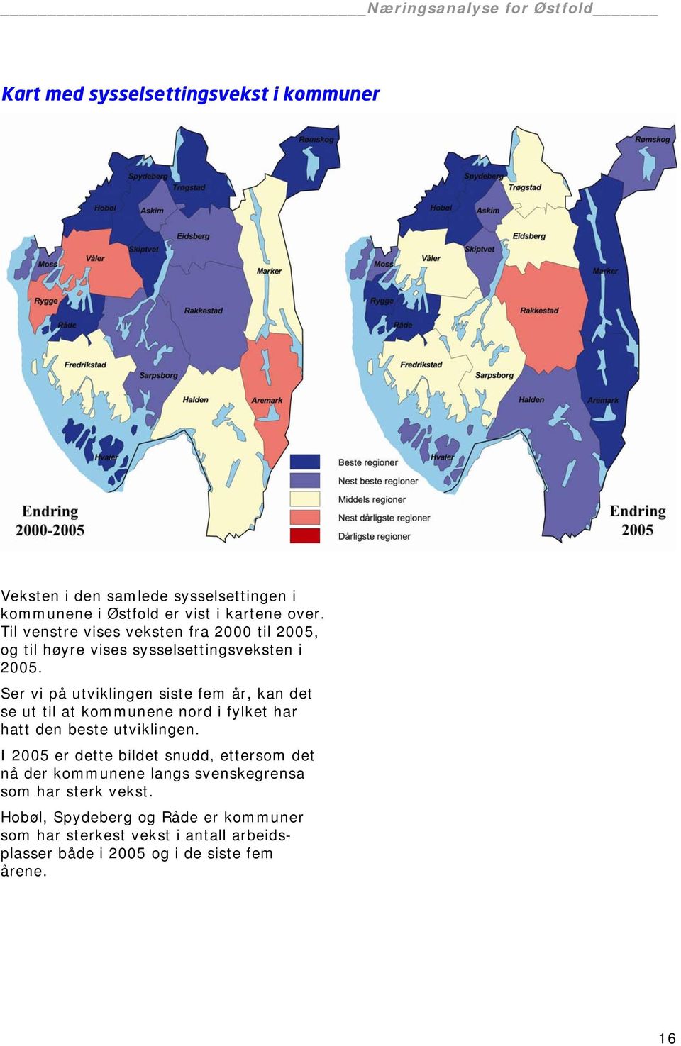 Ser vi på utviklingen siste fem år, kan det se ut til at kommunene nord i fylket har hatt den beste utviklingen.