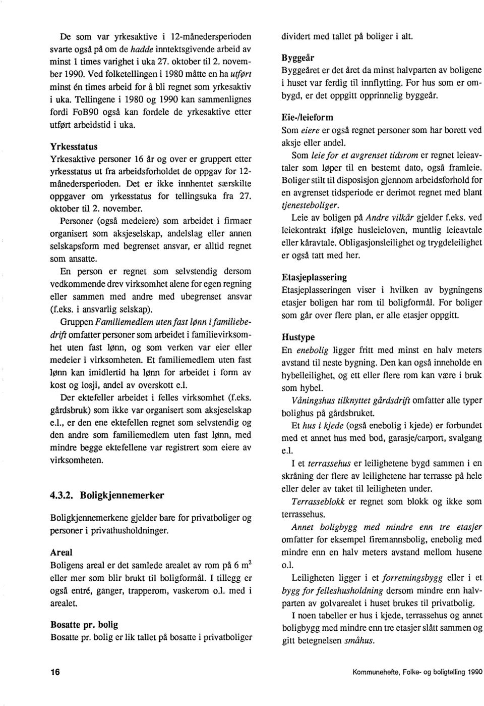 Tellingene i 1980 og 1990 kan sammenlignes fordi FoB90 også kan fordele de yrkesaktive etter utfort arbeidstid i uka.