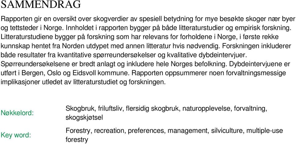 Litteraturstudiene bygger på forskning som har relevans for forholdene i Norge, i første rekke kunnskap hentet fra Norden utdypet med annen litteratur hvis nødvendig.
