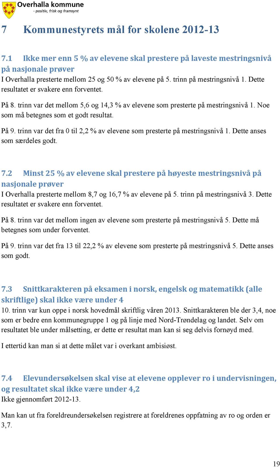 På 9. trinn var det fra 0 til 2,2 % av elevene som presterte på mestringsnivå 1. Dette anses som særdeles godt. 7.