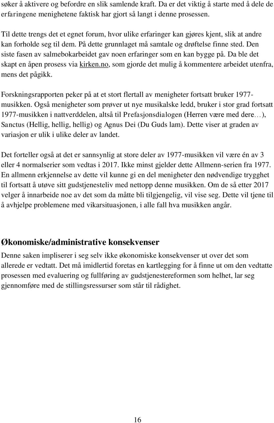 Den siste fasen av salmebokarbeidet gav noen erfaringer som en kan bygge på. Da ble det skapt en åpen prosess via kirken.no, som gjorde det mulig å kommentere arbeidet utenfra, mens det pågikk.