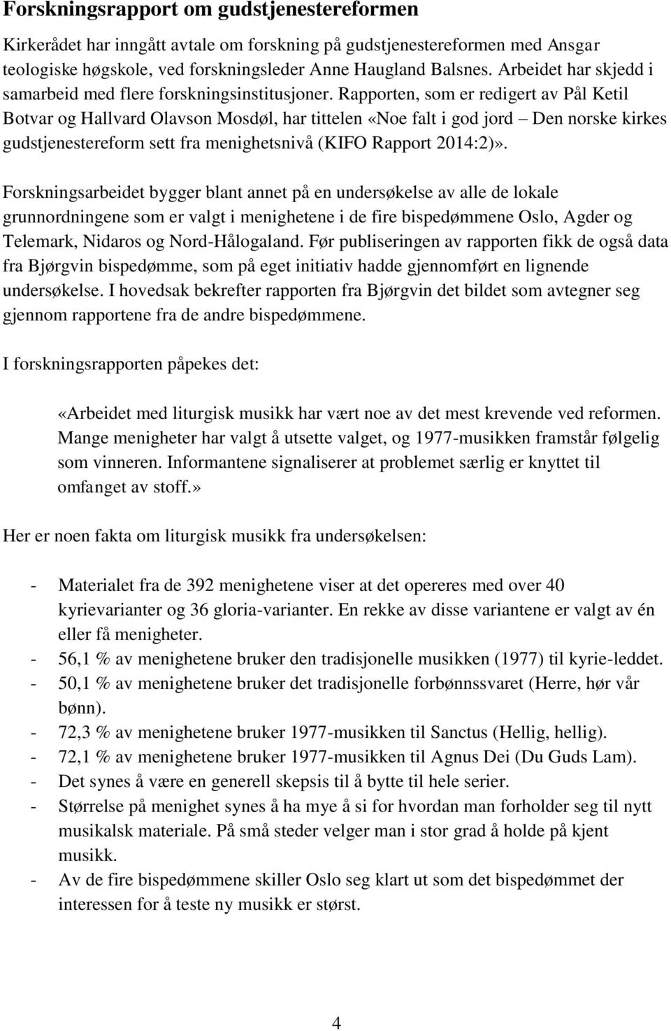 Rapporten, som er redigert av Pål Ketil Botvar og Hallvard Olavson Mosdøl, har tittelen «Noe falt i god jord Den norske kirkes gudstjenestereform sett fra menighetsnivå (KIFO Rapport 2014:2)».