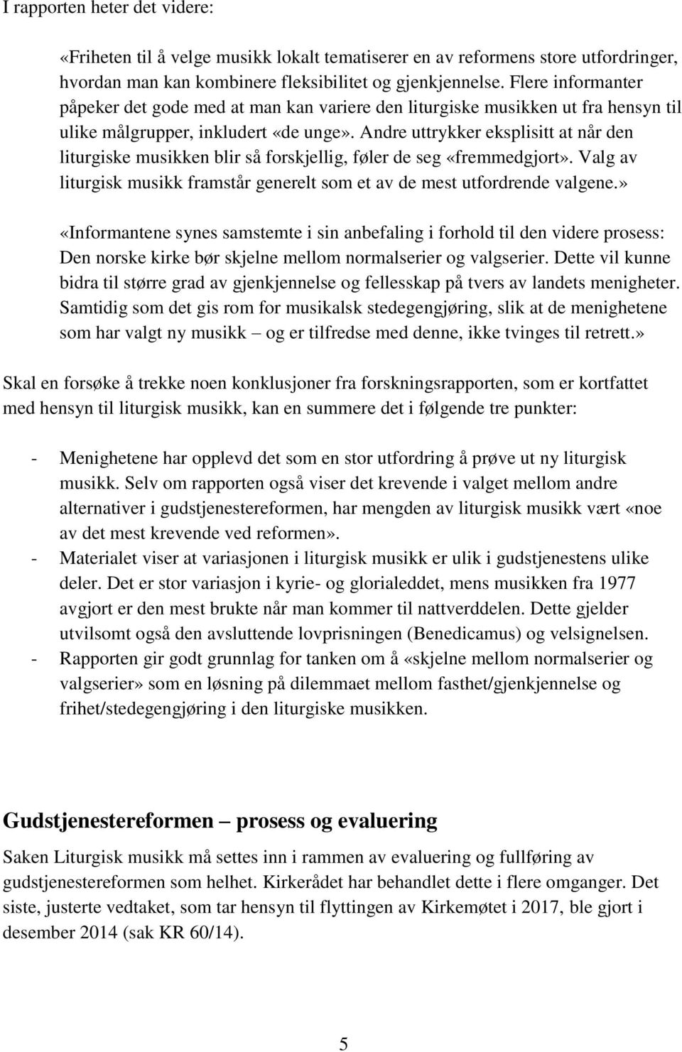 Andre uttrykker eksplisitt at når den liturgiske musikken blir så forskjellig, føler de seg «fremmedgjort». Valg av liturgisk musikk framstår generelt som et av de mest utfordrende valgene.