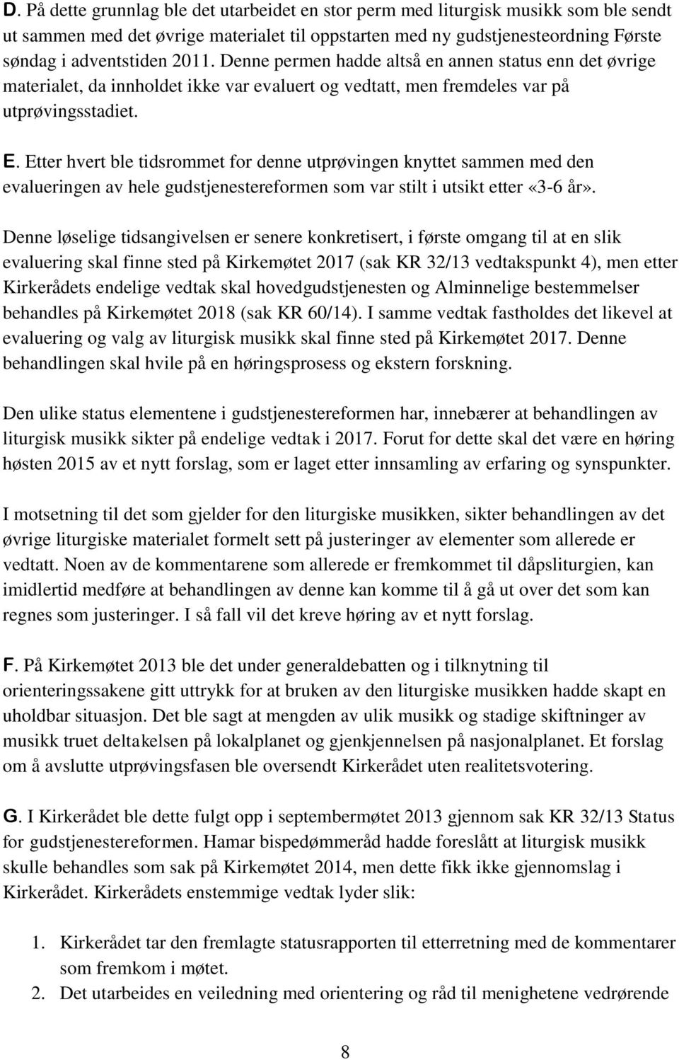 Etter hvert ble tidsrommet for denne utprøvingen knyttet sammen med den evalueringen av hele gudstjenestereformen som var stilt i utsikt etter «3-6 år».