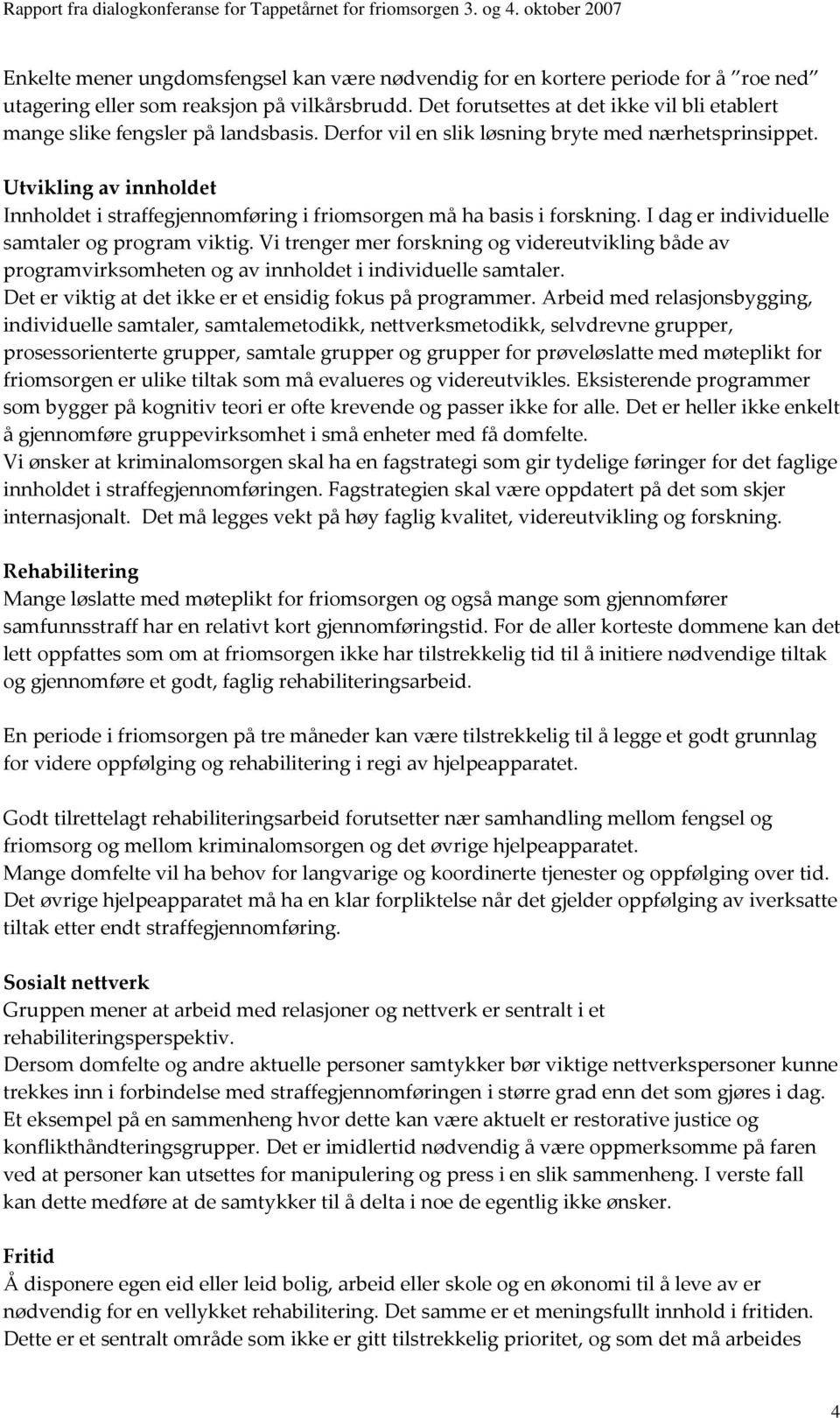 Utvikling av innholdet Innholdet i straffegjennomføring i friomsorgen må ha basis i forskning. I dag er individuelle samtaler og program viktig.