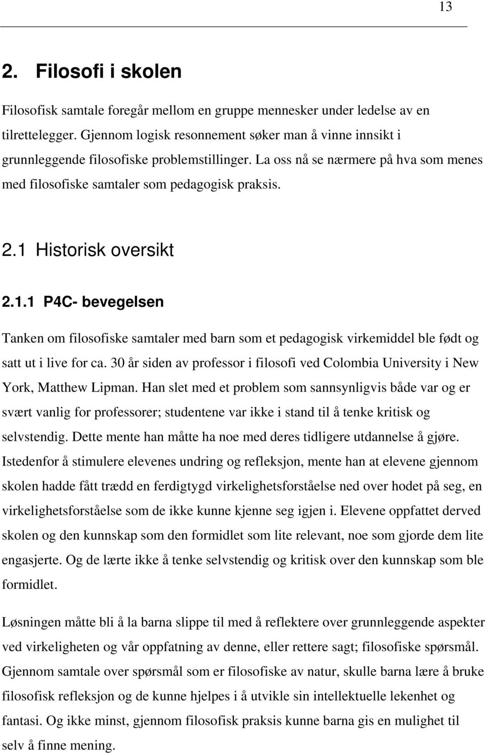 1 Historisk oversikt 2.1.1 P4C- bevegelsen Tanken om filosofiske samtaler med barn som et pedagogisk virkemiddel ble født og satt ut i live for ca.