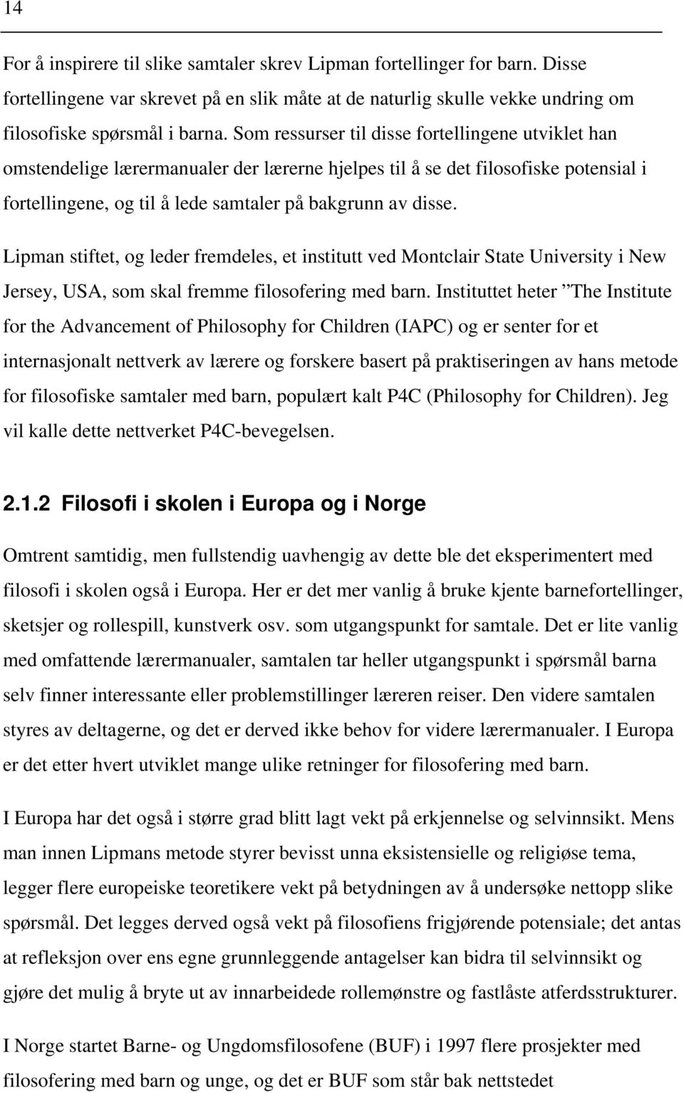 Lipman stiftet, og leder fremdeles, et institutt ved Montclair State University i New Jersey, USA, som skal fremme filosofering med barn.