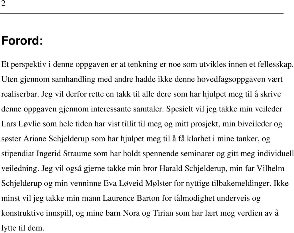 Spesielt vil jeg takke min veileder Lars Løvlie som hele tiden har vist tillit til meg og mitt prosjekt, min biveileder og søster Ariane Schjelderup som har hjulpet meg til å få klarhet i mine