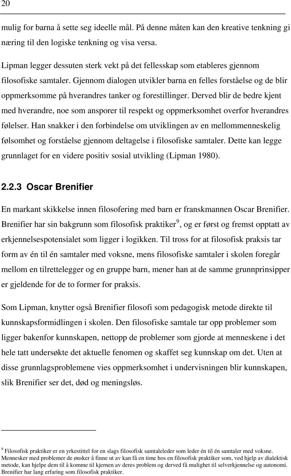 Gjennom dialogen utvikler barna en felles forståelse og de blir oppmerksomme på hverandres tanker og forestillinger.