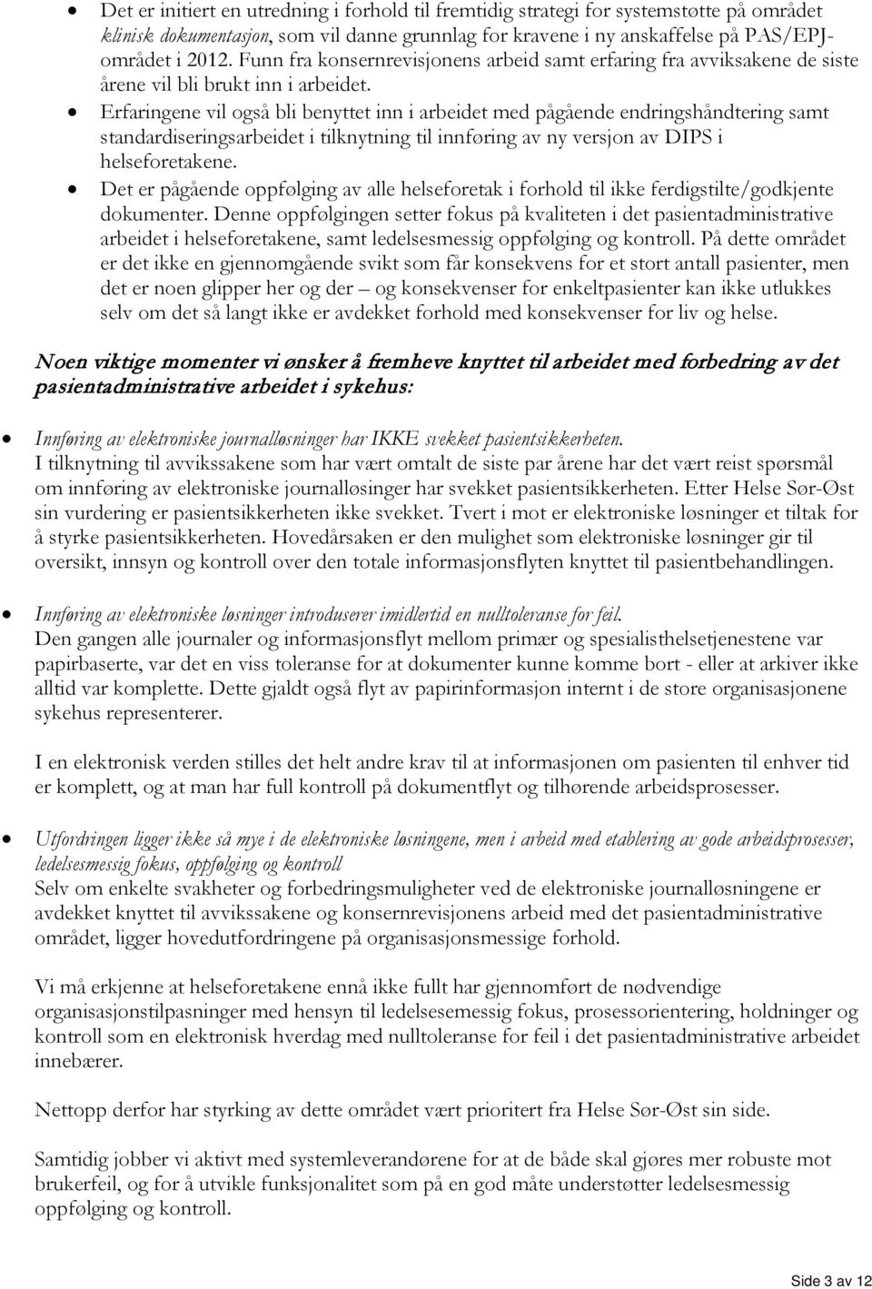 Erfaringene vil også bli benyttet inn i arbeidet med pågående endringshåndtering samt standardiseringsarbeidet i tilknytning til innføring av ny versjon av DIPS i helseforetakene.