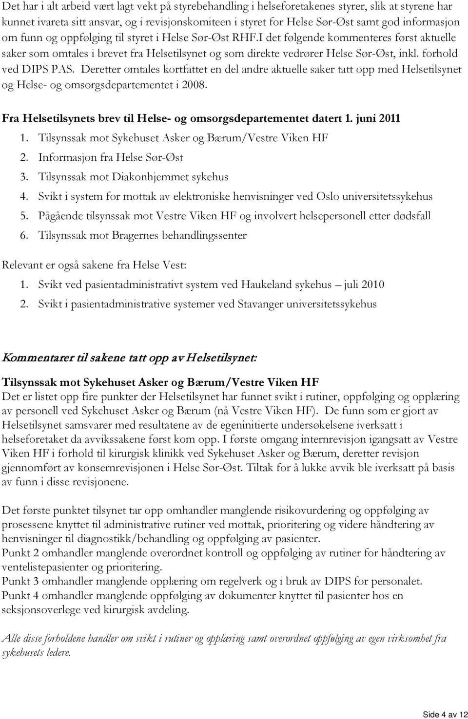 forhold ved DIPS PAS. Deretter omtales kortfattet en del andre aktuelle saker tatt opp med Helsetilsynet og Helse- og omsorgsdepartementet i 2008.