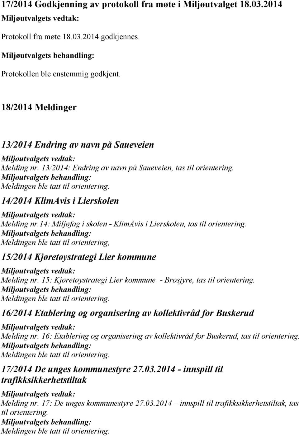 Miljøutvalgets behandling: Meldingen ble tatt til orientering. 14/2014 KlimAvis i Lierskolen Miljøutvalgets vedtak: Melding nr.14: Miljøfag i skolen - KlimAvis i Lierskolen, tas til orientering.