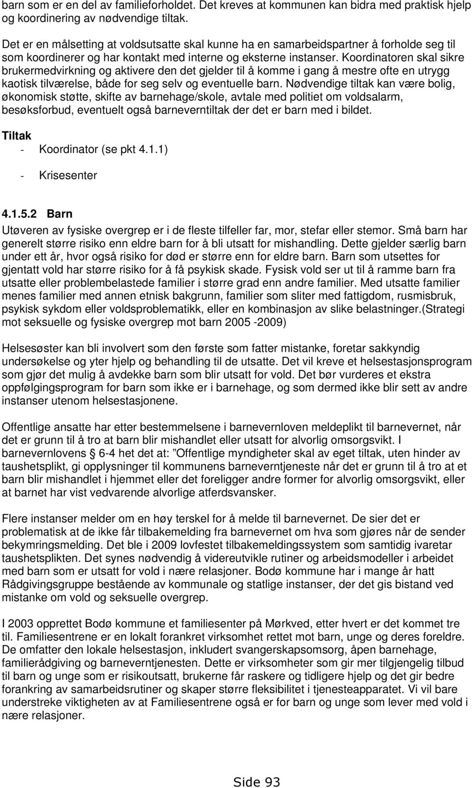 Koordinatoren skal sikre brukermedvirkning og aktivere den det gjelder til å komme i gang å mestre ofte en utrygg kaotisk tilværelse, både for seg selv og eventuelle barn.