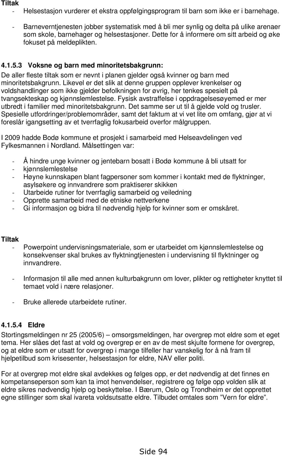 1.5.3 Voksne og barn med minoritetsbakgrunn: De aller fleste tiltak som er nevnt i planen gjelder også kvinner og barn med minoritetsbakgrunn.