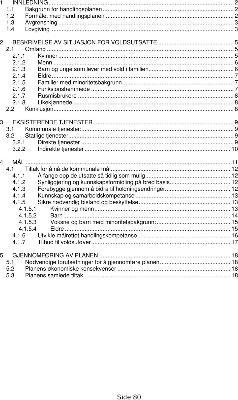 .. 8 2.2 Konklusjon... 8 3 EKSISTERENDE TJENESTER... 9 3.1 Kommunale tjenester:... 9 3.2 Statlige tjenester... 9 3.2.1 Direkte tjenester... 9 3.2.2 Indirekte tjenester... 10 4 MÅL... 11 4.