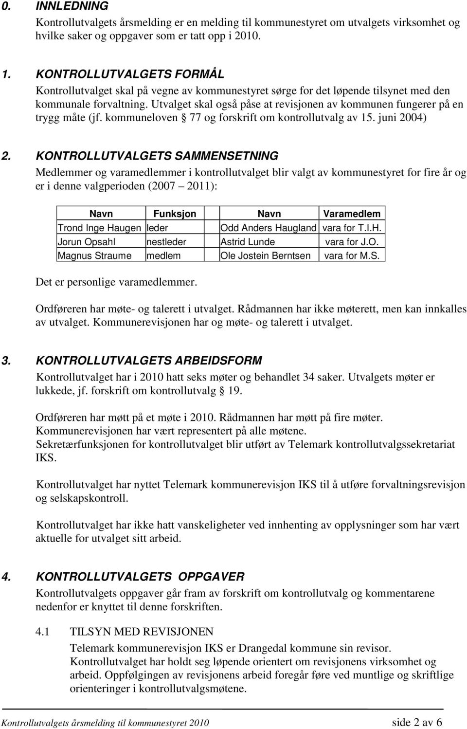 Utvalget skal også påse at revisjonen av kommunen fungerer på en trygg måte (jf. kommuneloven 77 og forskrift om kontrollutvalg av 15. juni 2004) 2.