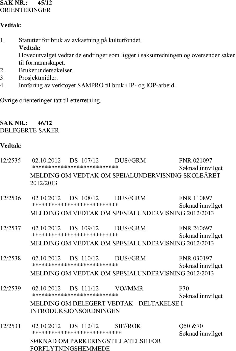 2012 DS 107/12 DUS//GRM FNR 021097 MELDING OM VEDTAK OM SPEIALUNDERVISNING SKOLEÅRET 2012/2013 12/2536 02.10.2012 DS 108/12 DUS//GRM FNR 110897 12/2537 02.10.2012 DS 109/12 DUS//GRM FNR 260697 12/2538 02.